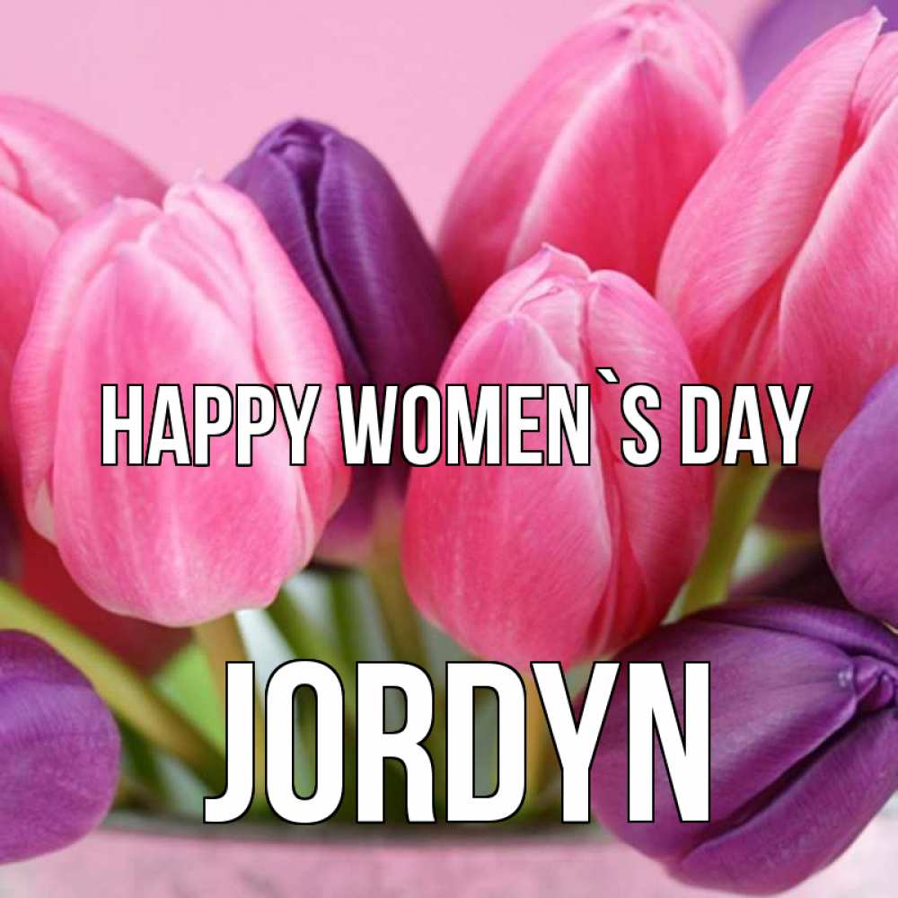 Greetings card с именем, Jordyn happy women`s day маме 1 Greetings with text for free download 